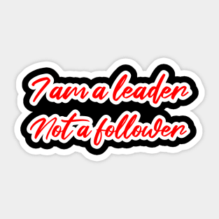 I am a leader not a follower Sticker
